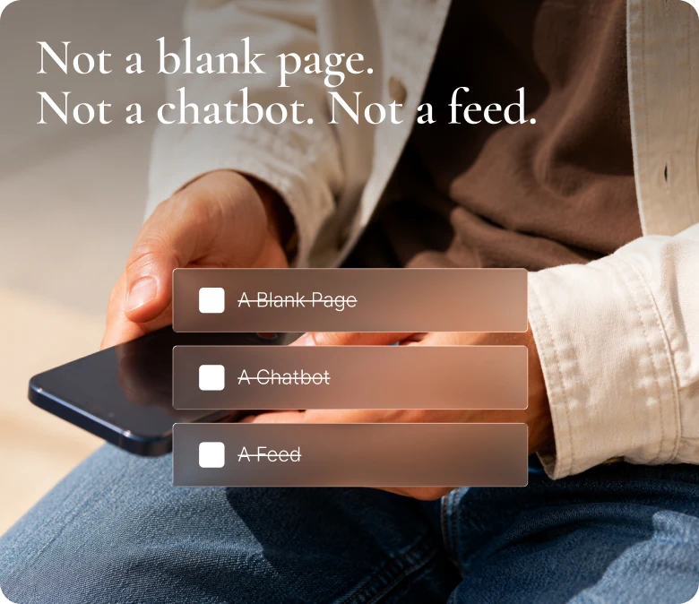 Not a blank page. Not a chatbot. Not a feed.